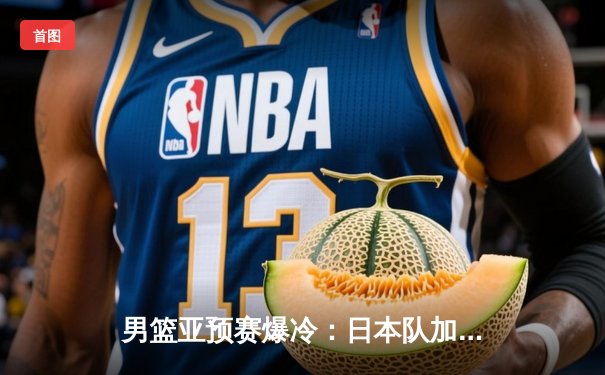男篮亚预赛爆冷：日本队加时逆转中国男篮，河村勇辉狂砍26分创纪录