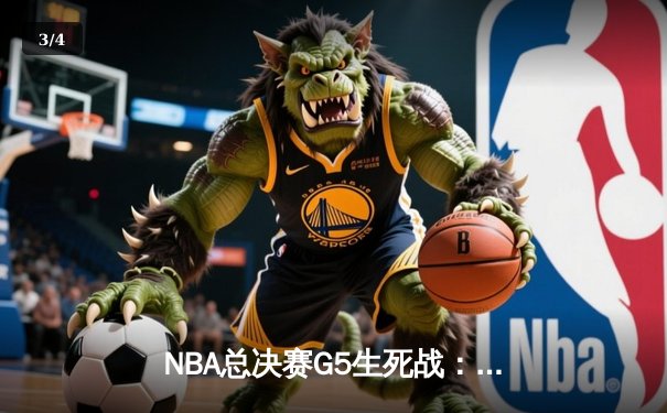 NBA总决赛G5生死战：凯尔特人逆转独行侠夺赛点，塔图姆31+8+6主宰末节 - 3