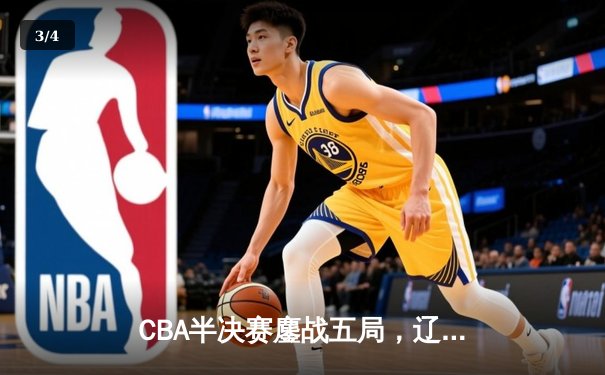 CBA半决赛鏖战五局，辽宁男篮加时险胜广东晋级总决赛 - 3