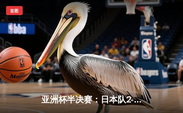 亚洲杯半决赛：日本队2-1逆转澳大利亚，久保建英绝杀点燃赛场