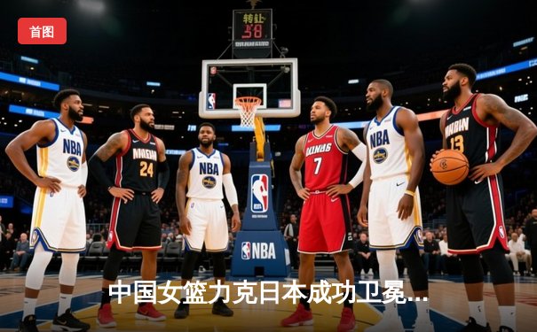 中国女篮力克日本成功卫冕，韩旭独揽26分率队夺亚洲杯冠军