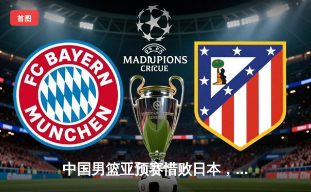 中国男篮亚预赛惜败日本，88年不败金身告破