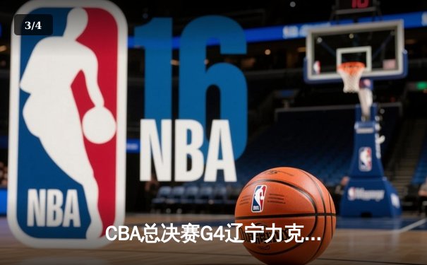 CBA总决赛G4辽宁力克新疆总分3-0 弗格34分赵继伟准三双 - 3