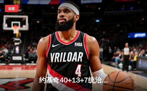 约基奇40+13+7统治加时赛 掘金逆转森林狼总比分追至2-3